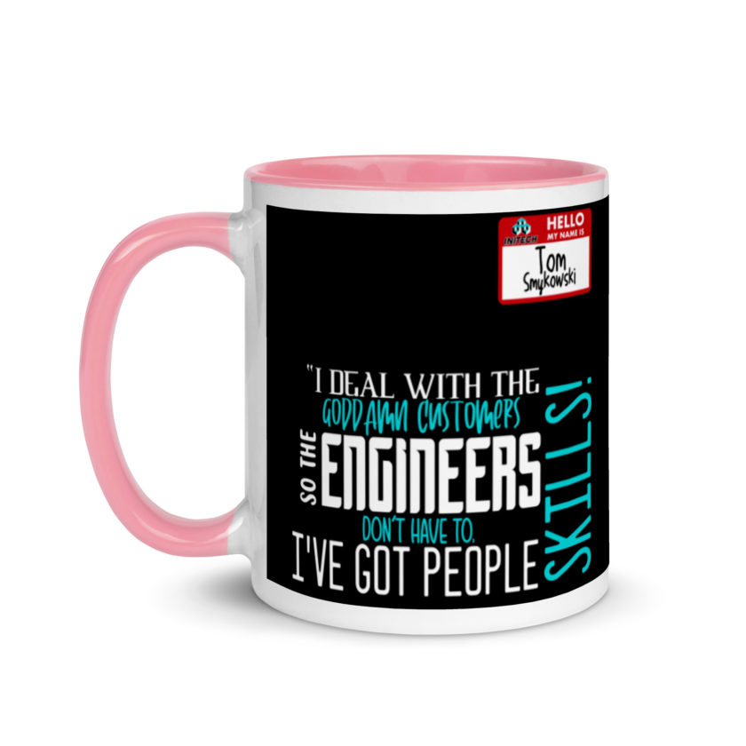 I deal with the goddamn customers so the engineers don't have to, I've got people skills! What the hell is the matter with you people?!? - Tom Smykowski, Office Space Mug with Color Inside - Image 15