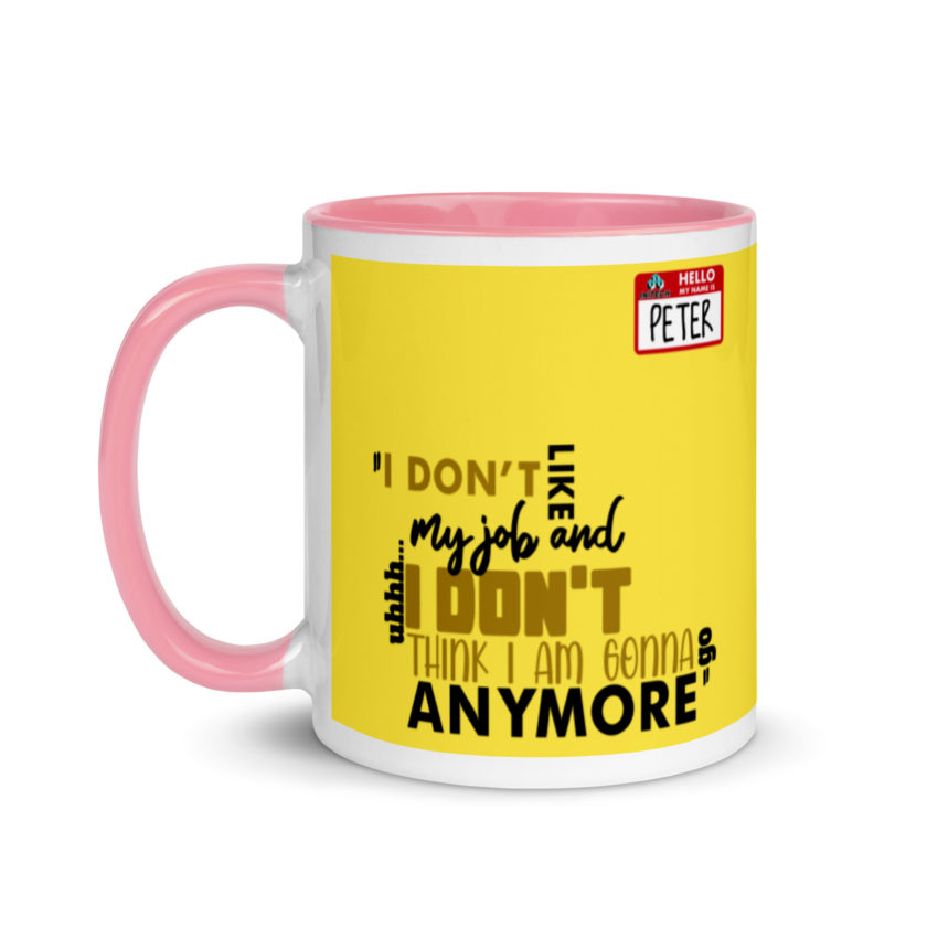 I don't like my job and uh...I don't think I am gonna go anymore -Peter Gibbons, Office Space Mug with Color Inside - Image 16
