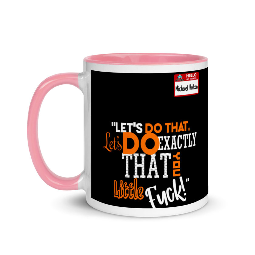 Let's do that, lets do exactly that you little fuck... -Michael Bolton, Office Space Mug with Color Inside - Image 15