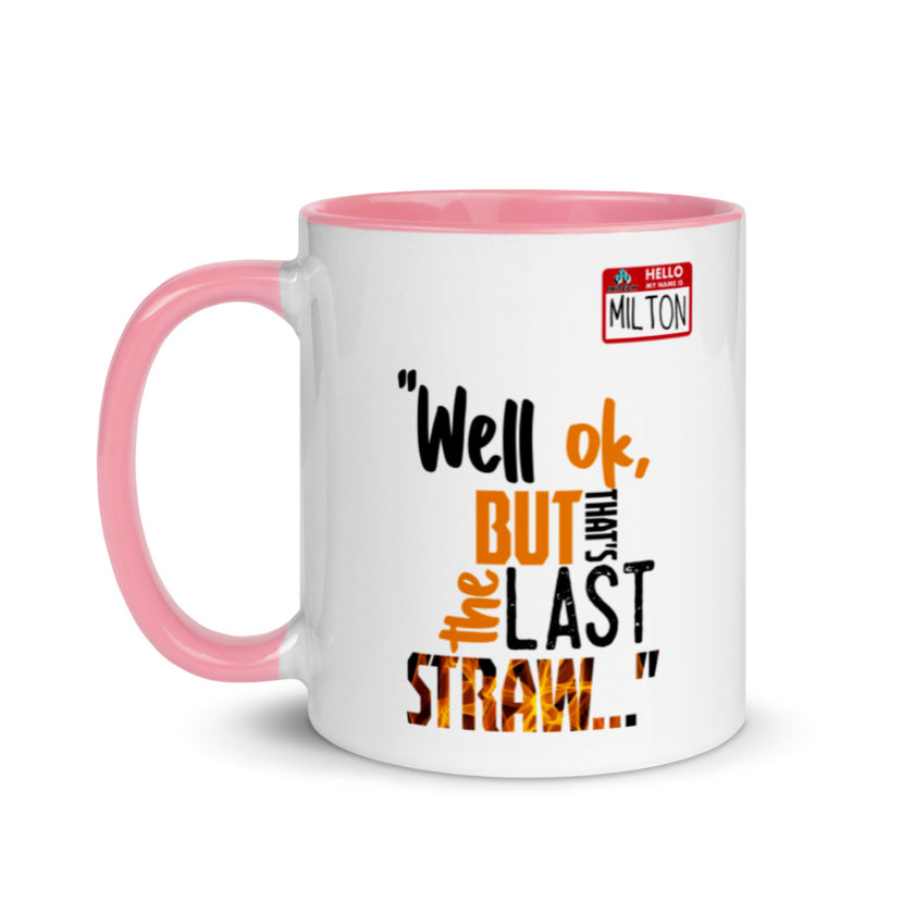 Well ok, but that's the last straw. -Milton, Office Space Mug with Color Inside - Image 15