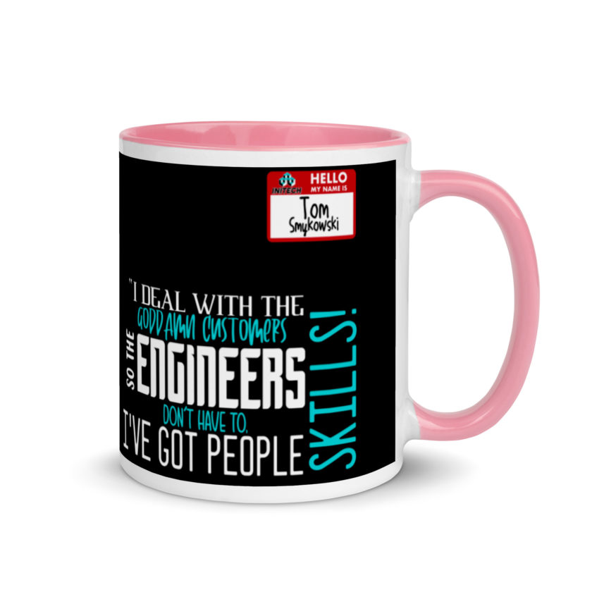 I deal with the goddamn customers so the engineers don't have to, I've got people skills! What the hell is the matter with you people?!? - Tom Smykowski, Office Space Mug with Color Inside - Image 13
