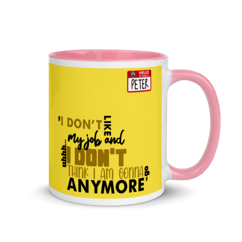 I don't like my job and uh...I don't think I am gonna go anymore -Peter Gibbons, Office Space Mug with Color Inside - Image 14