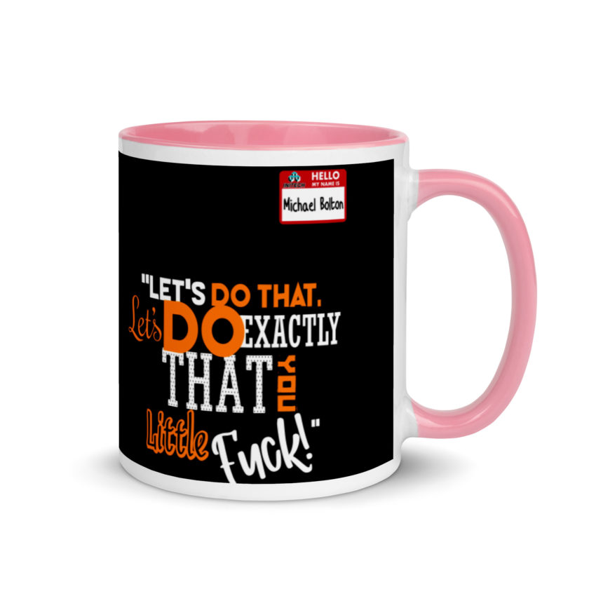 Let's do that, lets do exactly that you little fuck... -Michael Bolton, Office Space Mug with Color Inside - Image 13
