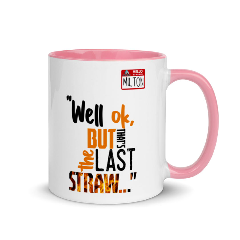 Well ok, but that's the last straw. -Milton, Office Space Mug with Color Inside - Image 13
