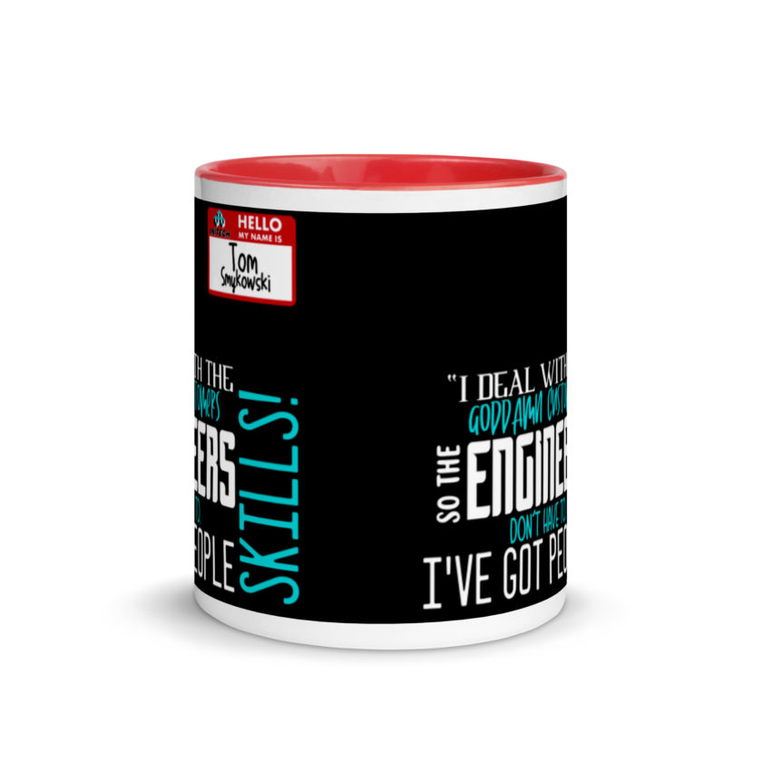 I deal with the goddamn customers so the engineers don't have to, I've got people skills! What the hell is the matter with you people?!? - Tom Smykowski, Office Space Mug with Color Inside - Image 5