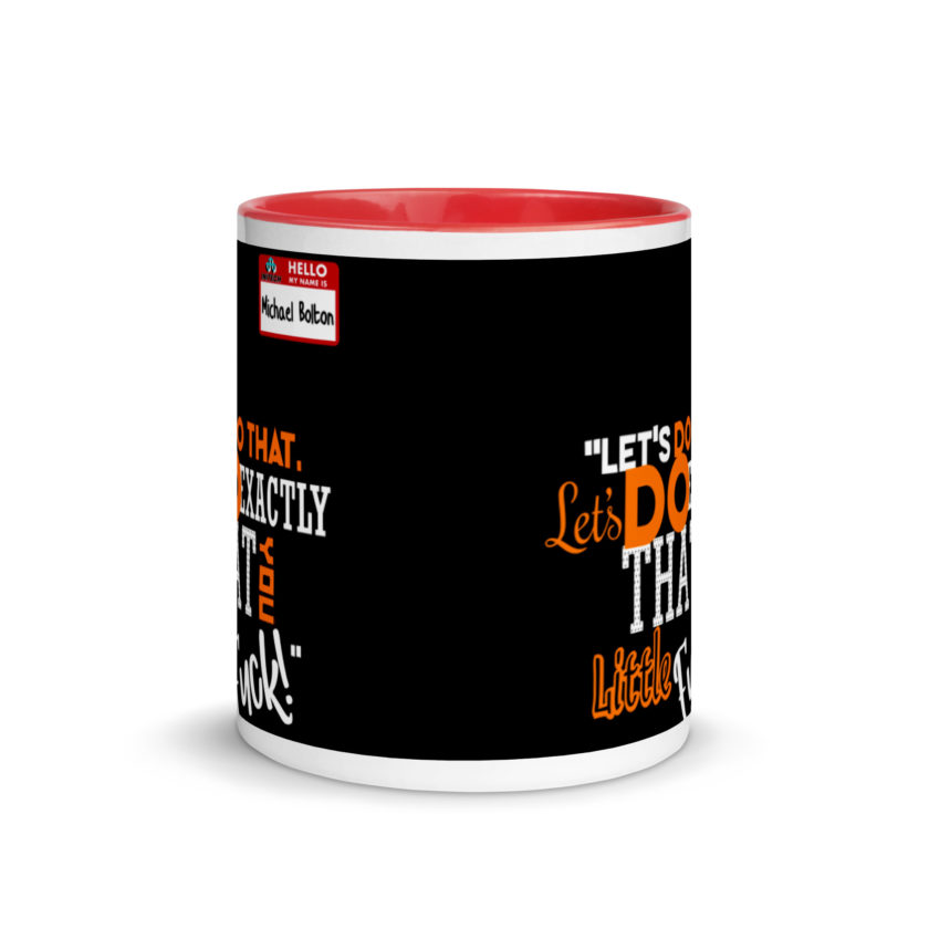Let's do that, lets do exactly that you little fuck... -Michael Bolton, Office Space Mug with Color Inside - Image 5