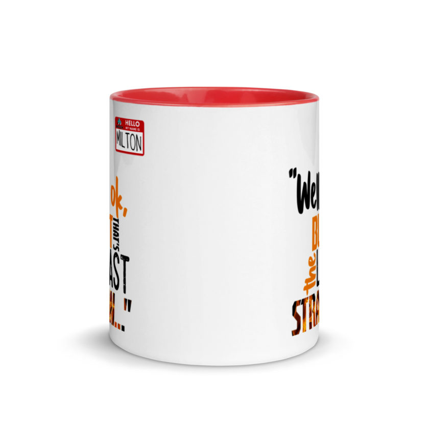 Well ok, but that's the last straw. -Milton, Office Space Mug with Color Inside - Image 6