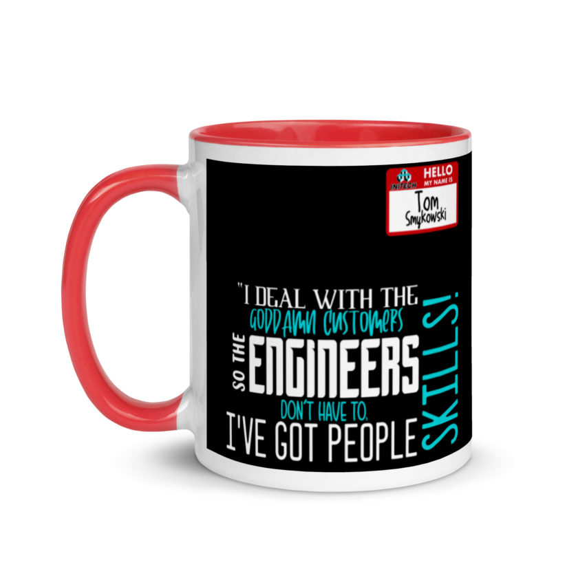 I deal with the goddamn customers so the engineers don't have to, I've got people skills! What the hell is the matter with you people?!? - Tom Smykowski, Office Space Mug with Color Inside - Image 6