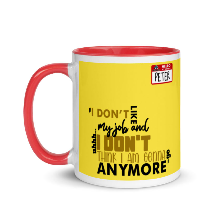 I don't like my job and uh...I don't think I am gonna go anymore -Peter Gibbons, Office Space Mug with Color Inside - Image 7