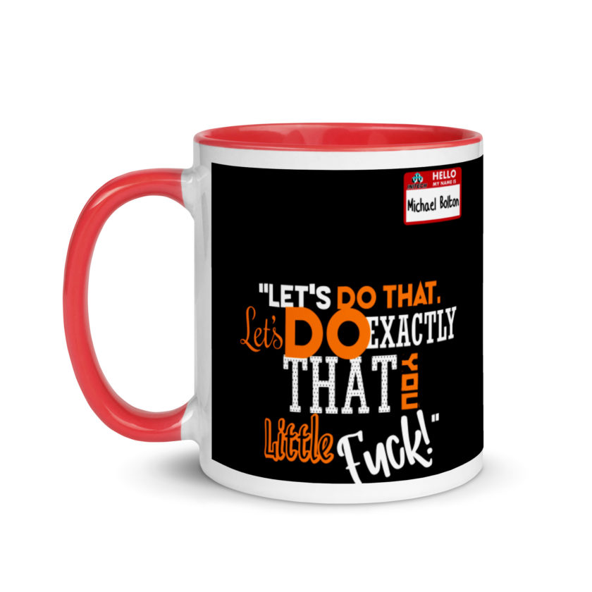 Let's do that, lets do exactly that you little fuck... -Michael Bolton, Office Space Mug with Color Inside - Image 6