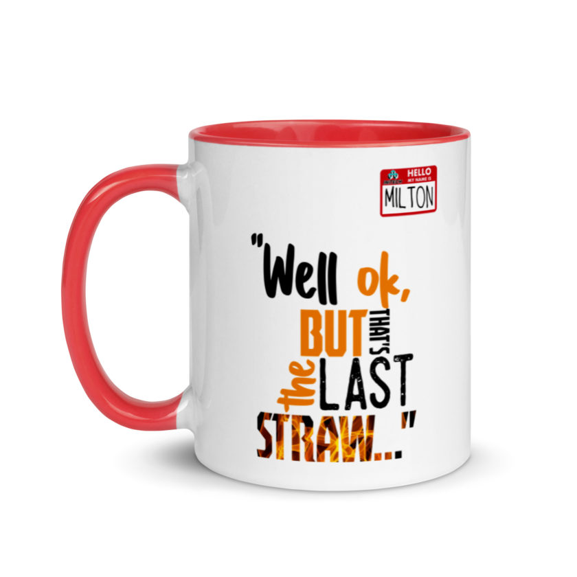 Well ok, but that's the last straw. -Milton, Office Space Mug with Color Inside - Image 7