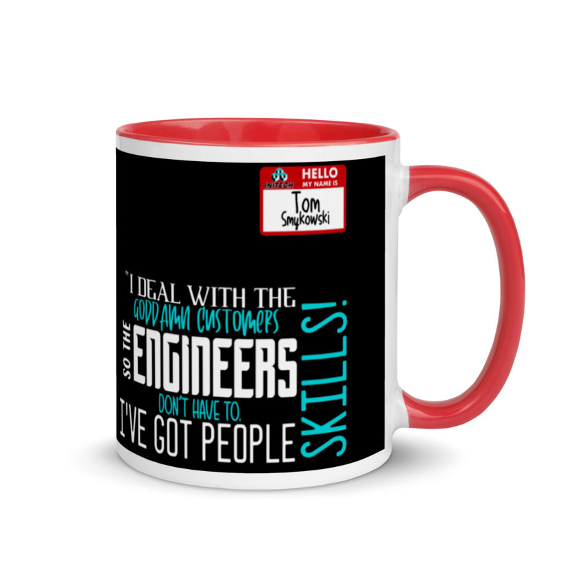 I deal with the goddamn customers so the engineers don't have to, I've got people skills! What the hell is the matter with you people?!? - Tom Smykowski, Office Space Mug with Color Inside - Image 4