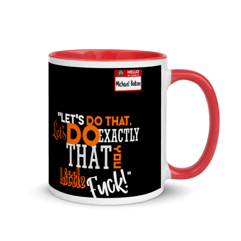 Let's do that, lets do exactly that you little fuck... -Michael Bolton, Office Space Mug with Color Inside - Image 4