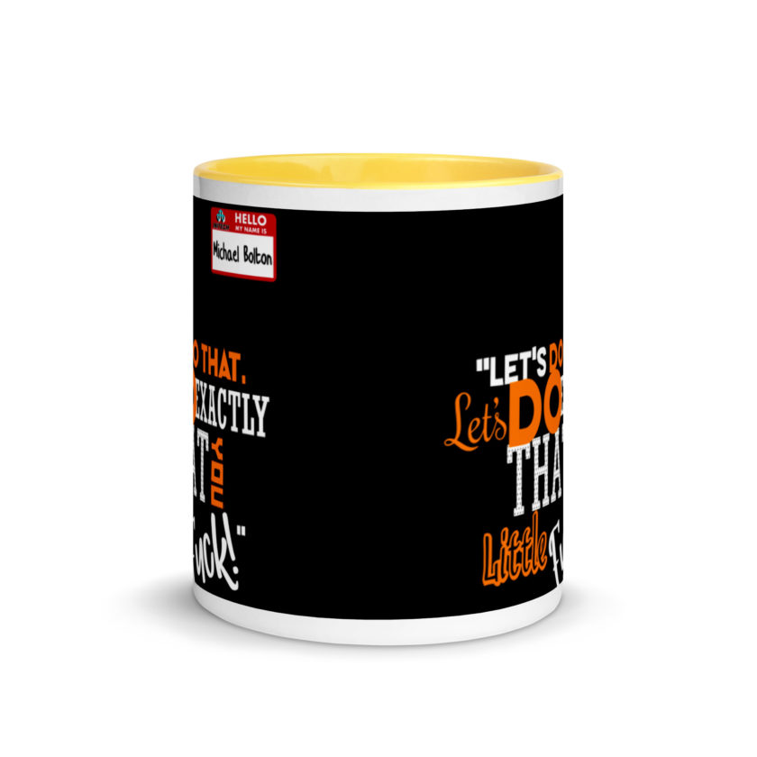 Let's do that, lets do exactly that you little fuck... -Michael Bolton, Office Space Mug with Color Inside - Image 17