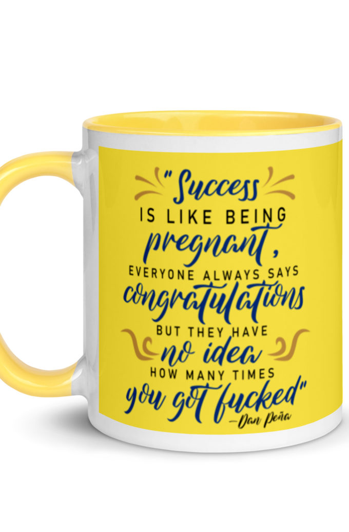 Success is like being pregnant, everyone always says congratulations but they have no idea how many times you got fucked Mug with Color Inside