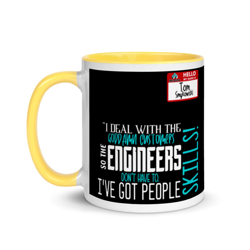 I deal with the goddamn customers so the engineers don't have to, I've got people skills! What the hell is the matter with you people?!? - Tom Smykowski, Office Space Mug with Color Inside - Image 18