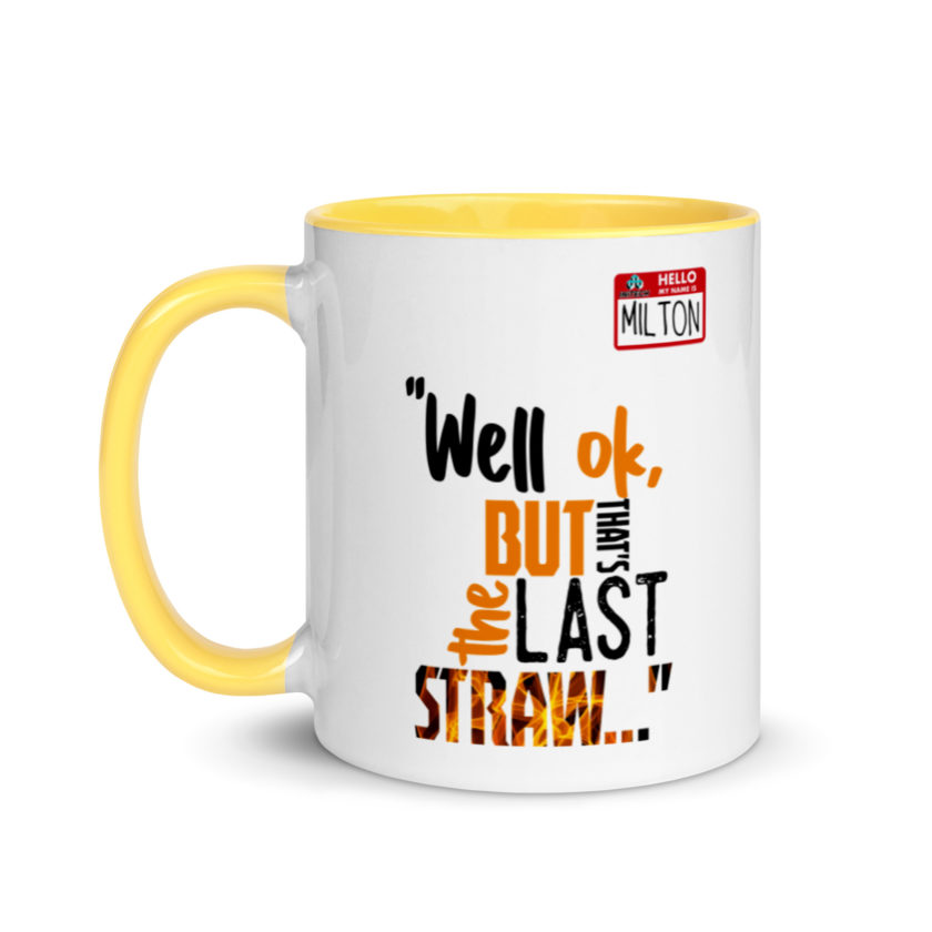 Well ok, but that's the last straw. -Milton, Office Space Mug with Color Inside - Image 18