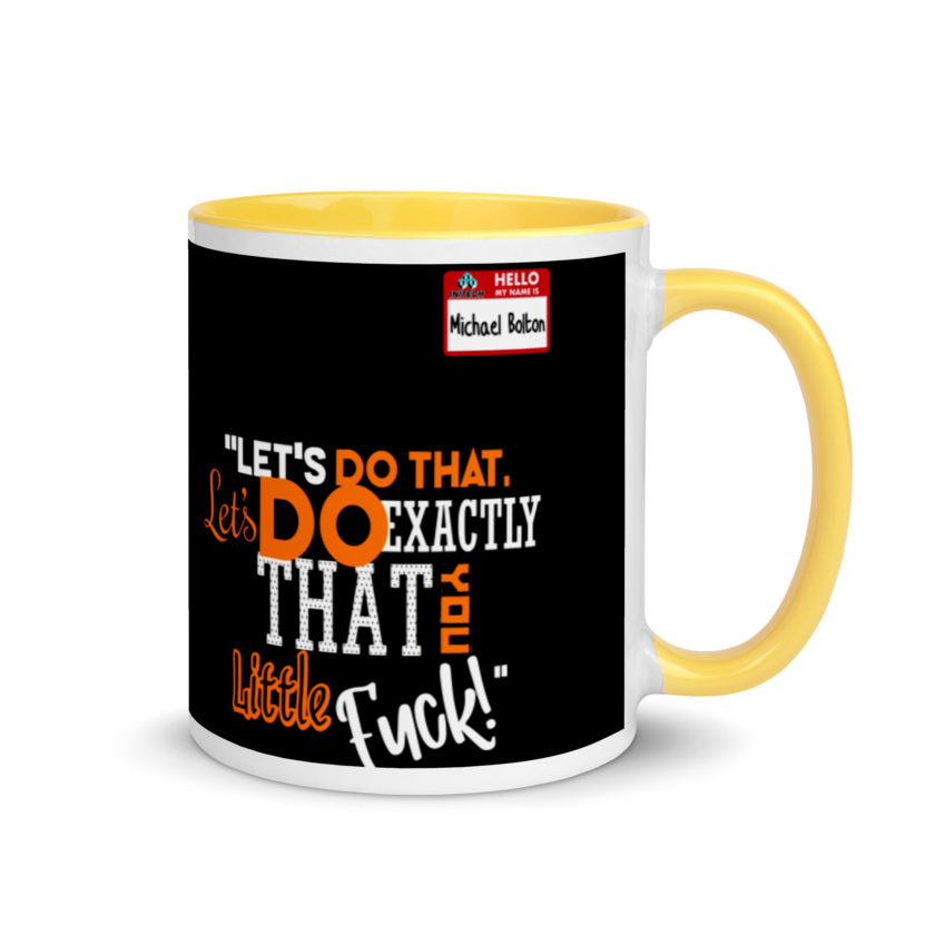 Let's do that, lets do exactly that you little fuck... -Michael Bolton, Office Space Mug with Color Inside - Image 16