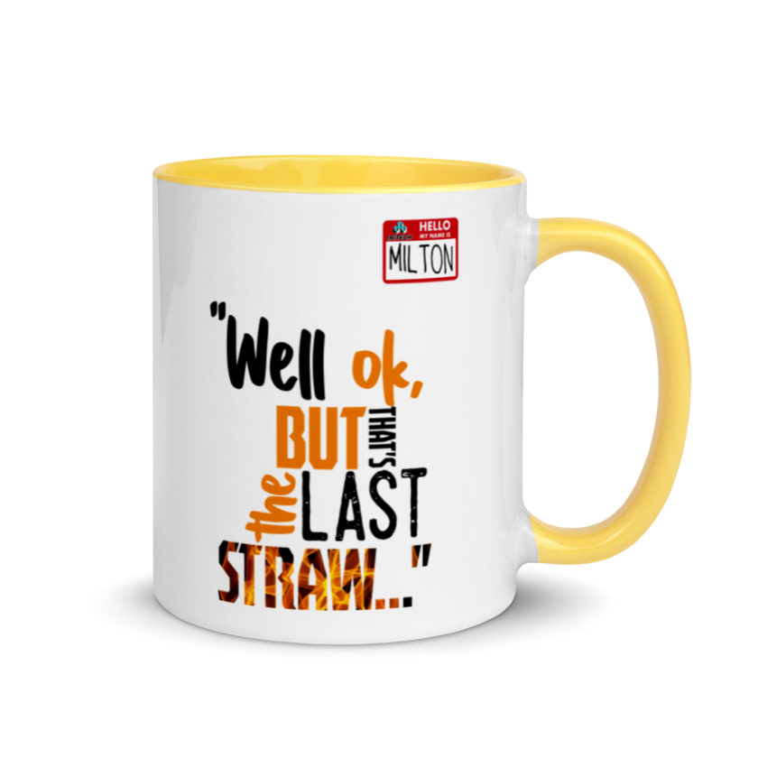 Well ok, but that's the last straw. -Milton, Office Space Mug with Color Inside - Image 16