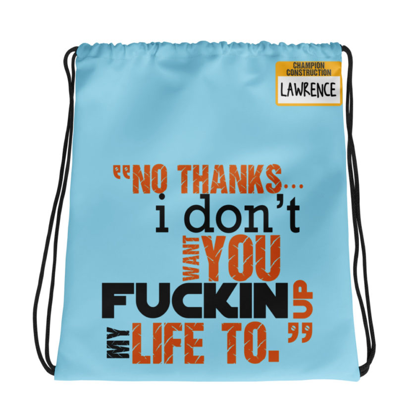 No thanks...I don't want you fucking up my life to. -Lawrence, Office Space Drawstring bag
