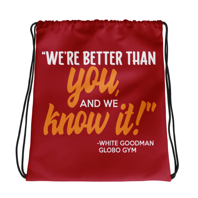 We're better than you, and we know it. -White Goodman, Dodgeball Drawstring bag
