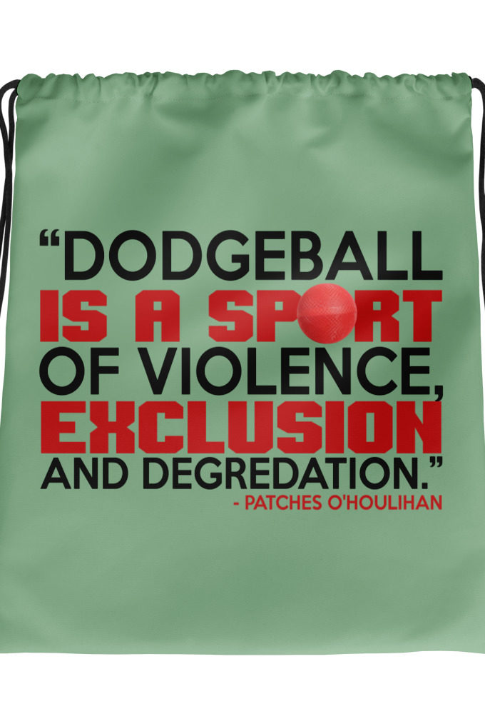 Dodgeball is a sport of violence, exclusion and degredation. -Patches O'houlihan, Dodgeball Drawstring bag