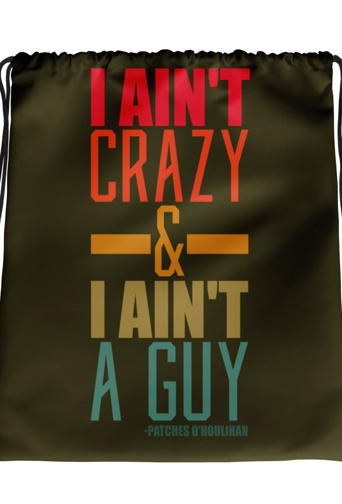 I ain't crazy and I ain't a guy. -Patches O'houlihan, Dodgeball Drawstring bag