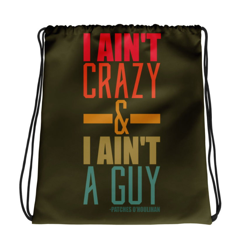 I ain't crazy and I ain't a guy. -Patches O'houlihan, Dodgeball Drawstring bag