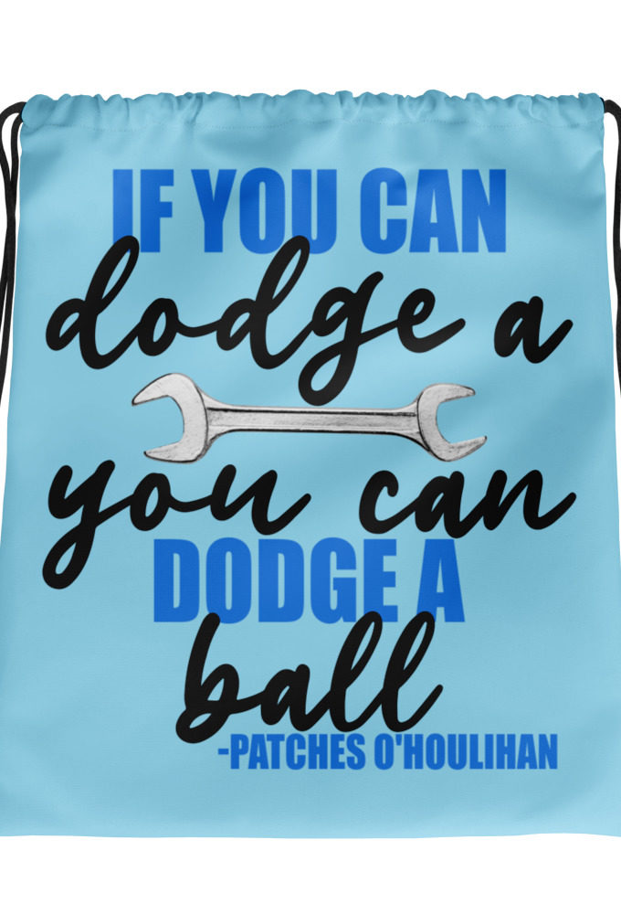 If you can dodge a wrench, you can dodge a ball! -Patches O'houlihan, Dodgeball Drawstring bag