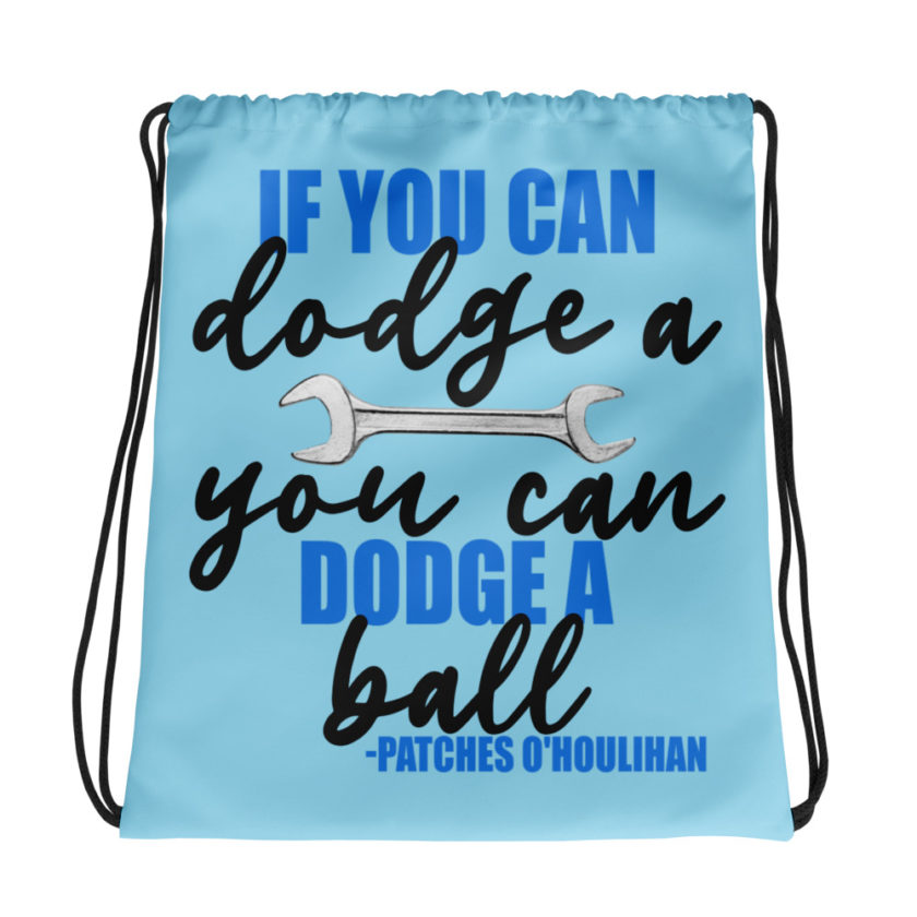If you can dodge a wrench, you can dodge a ball! -Patches O'houlihan, Dodgeball Drawstring bag