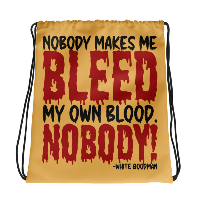 Nobody makes me bleed my own blood. NOBODY! -White Goodman, Dodgeball Drawstring bag