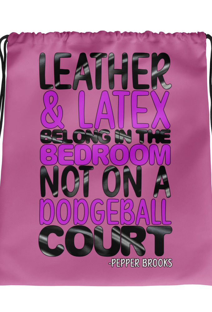 Leather and latex belong in the bedroom not on a dodgeball court. -Pepper Brooks, Dodgeball Drawstring bag