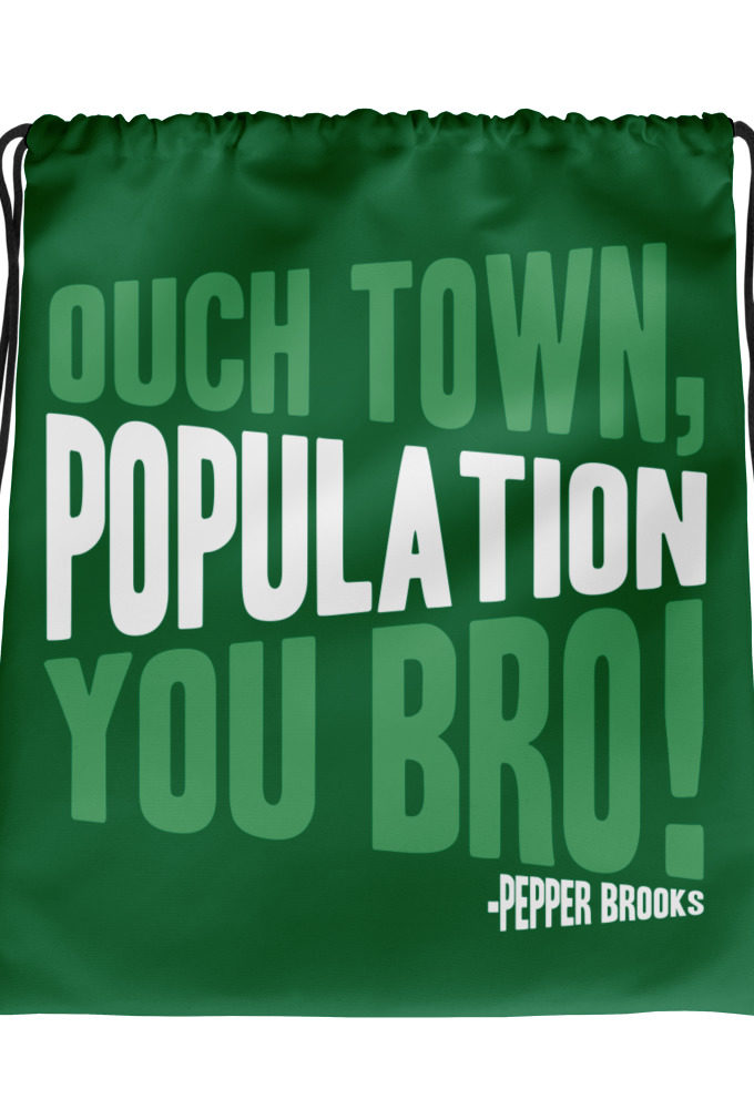 Ouch town, population you Bro! -Pepper Brooks, Dodgeball Drawstring bag