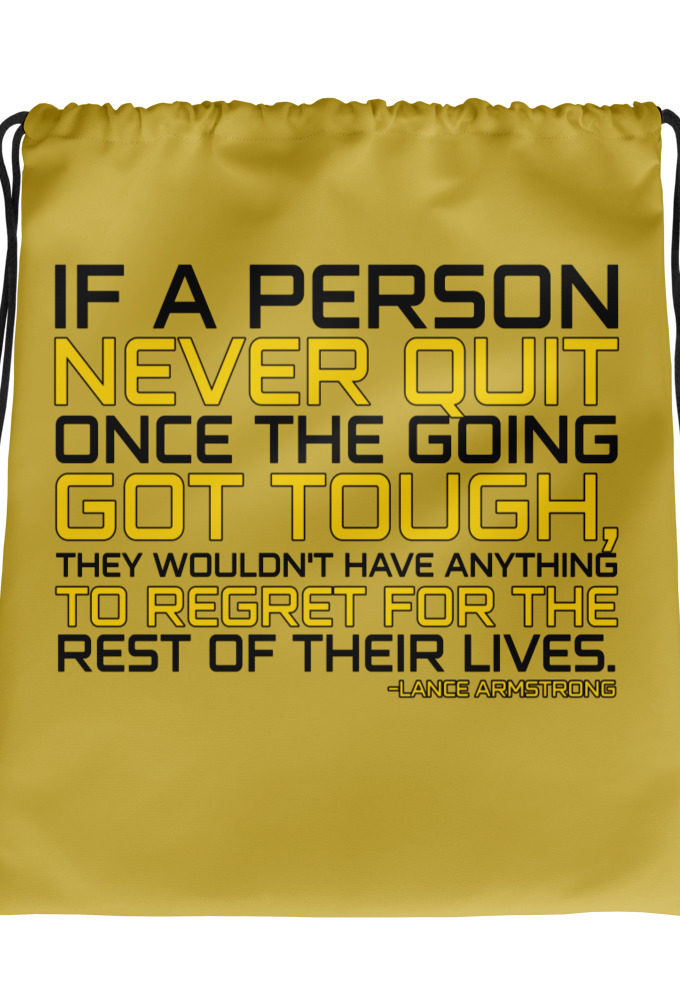 If a person never quit once the going got tough. they wouldn't have anything to regret for the rest of their lives. -Lance Armstrong, Dodgeball Drawstring bag