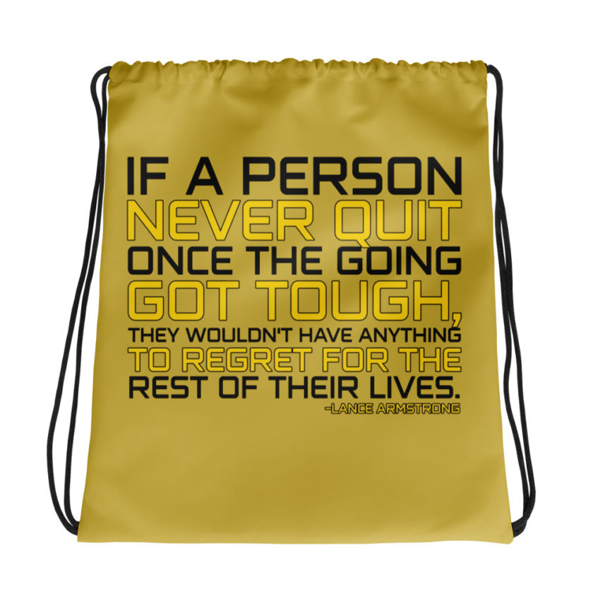 If a person never quit once the going got tough. they wouldn't have anything to regret for the rest of their lives. -Lance Armstrong, Dodgeball Drawstring bag