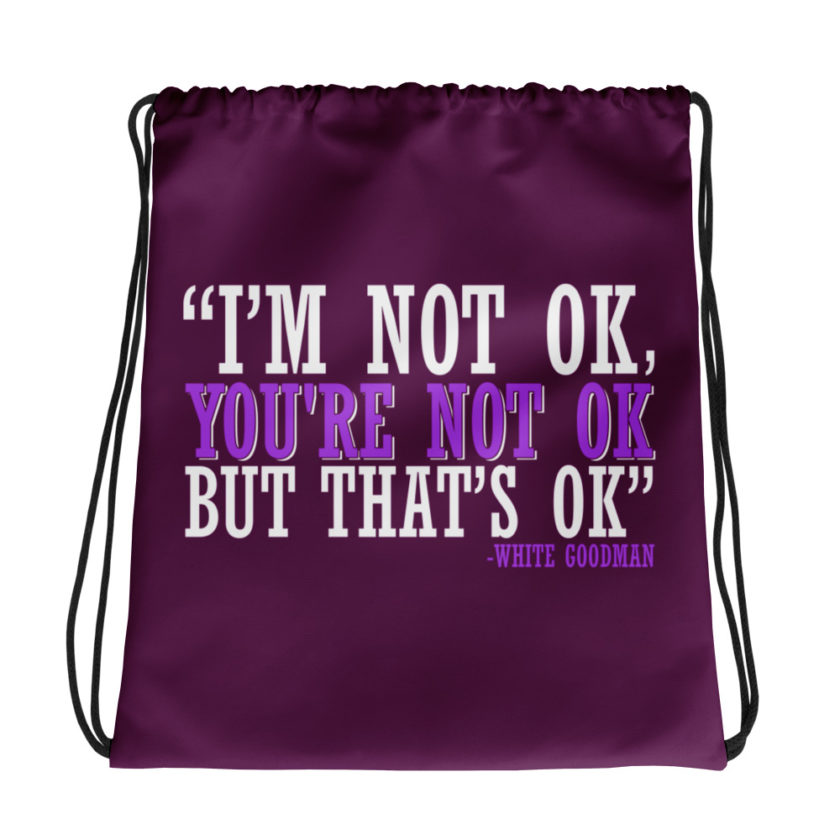 I'm not ok, you're not ok but that's ok. -White Goodman, Dodgeball Drawstring bag