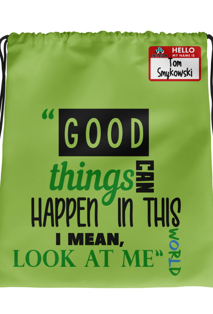 Good things can happen in this world...I mean, look at me -Tom Smykowski, Office Space Drawstring bag