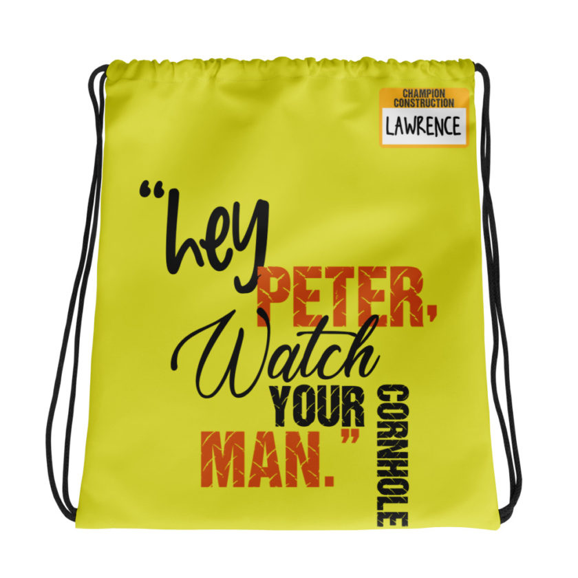 Hey Peter, watch your cornhole man. -Lawrence, Office Space Drawstring bag