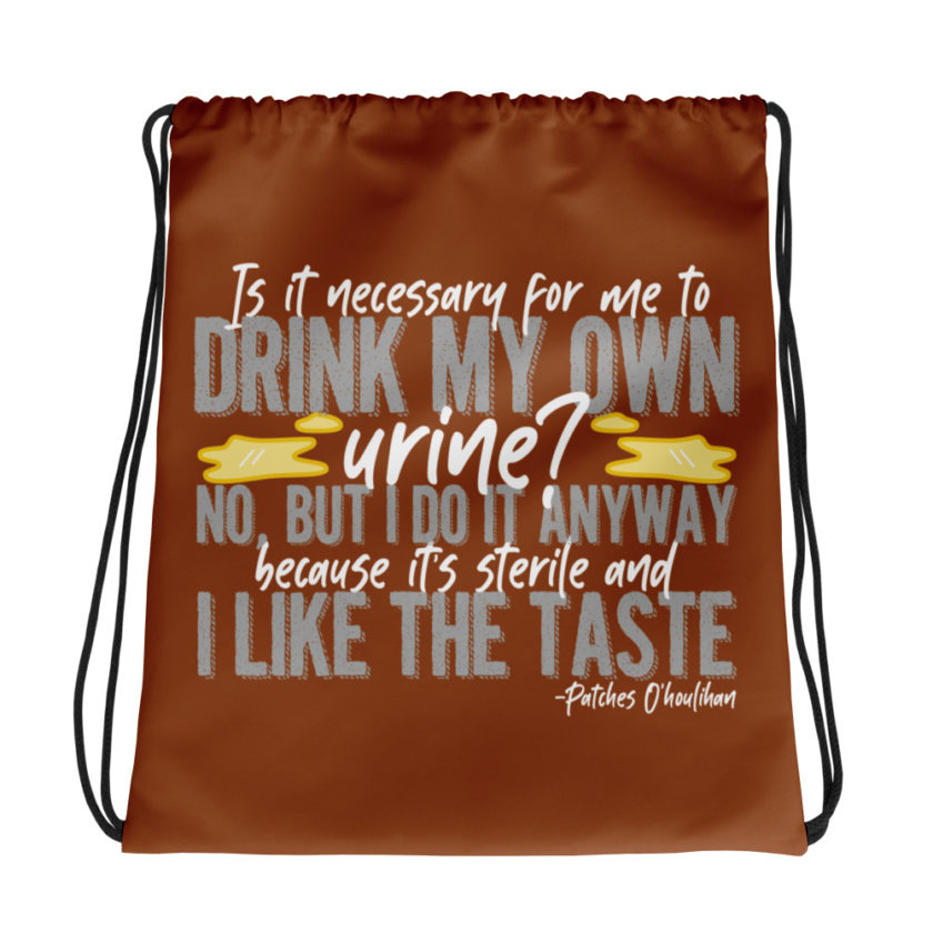 Is it necessary for me to drink my own urine? No, but I do it anyway because its sterile and I like the taste.  - Patches O'houlihan, Dodgeball Drawstring bag