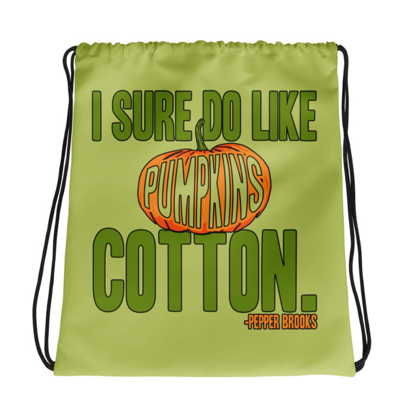 I sure do like pumpkins, Cotton. -Pepper Brooks, Dodgeball Drawstring bag