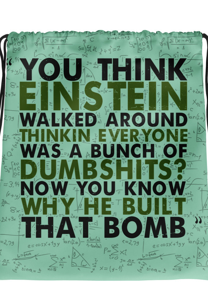 You think Einstein walked around thinkin everyone was a bunch of d*mbsh*ts? Now you know why he built that bomb. -Idiocracy Drawstring bag