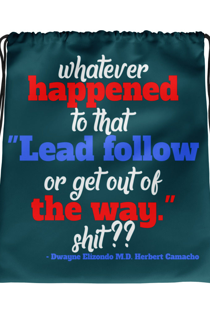 Whatever happened to that "Lead follow or get out of the way." shit ?? -Dwayne Elizondo MD Herbert Camacho, Idiocracy Drawstring bag