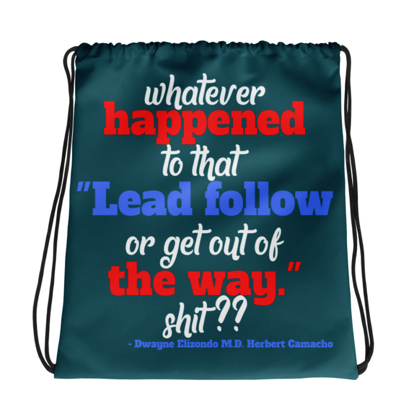Whatever happened to that "Lead follow or get out of the way." shit ?? -Dwayne Elizondo MD Herbert Camacho, Idiocracy Drawstring bag