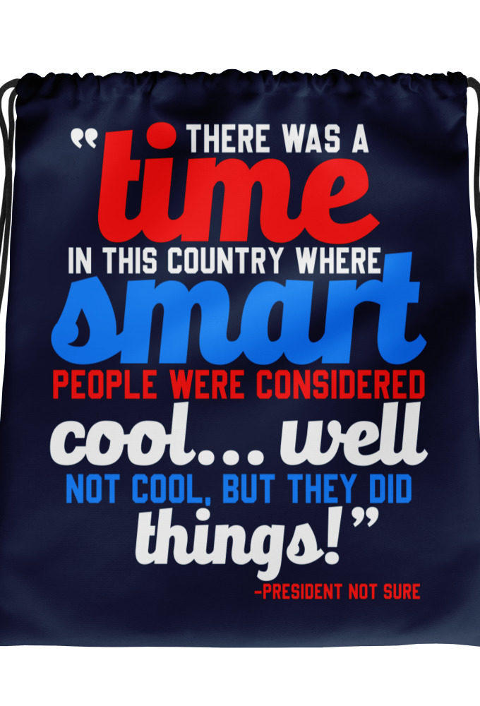 There was a time in this country where smart people were considered cool...well not cool, but they did things! -President Not Sure, Idiocracy Drawstring bag