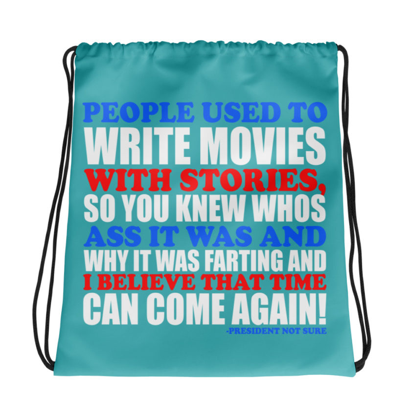 People used to write movies WITH stories, so you knew whos ass it was and why it was farting and I believe that time can come again! -President Not Sure, Idiocracy Drawstring bag