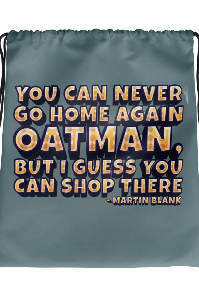 You can never go home again Oatman, but I guess you can shop there. -Martin Blank, Grosse Point Blank Drawstring bag