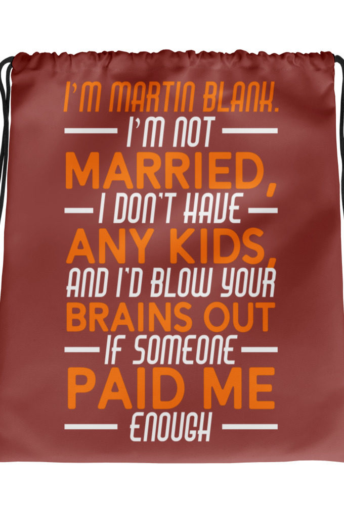 I'm Martin Blank, I'm not married, I don't have any kids and I'd blow your brains out if someone paid me enough. - Grosse Point Blank Drawstring bag