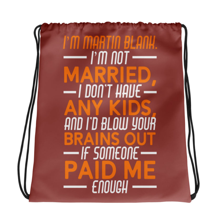 I'm Martin Blank, I'm not married, I don't have any kids and I'd blow your brains out if someone paid me enough. - Grosse Point Blank Drawstring bag