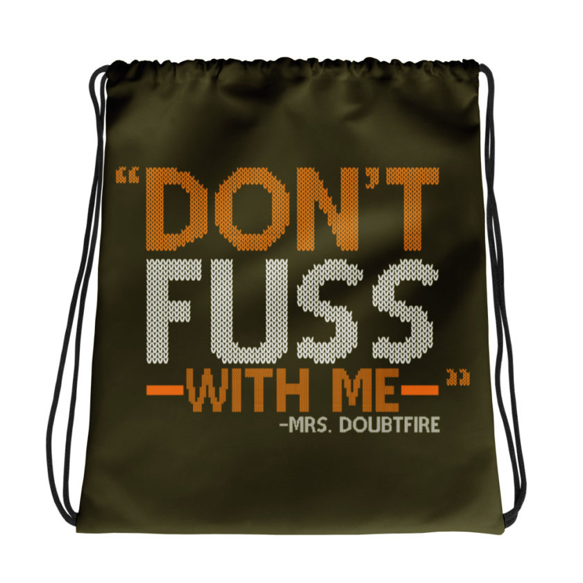 Don't FUSS with me... -Mrs. Doubtfire Drawstring bag
