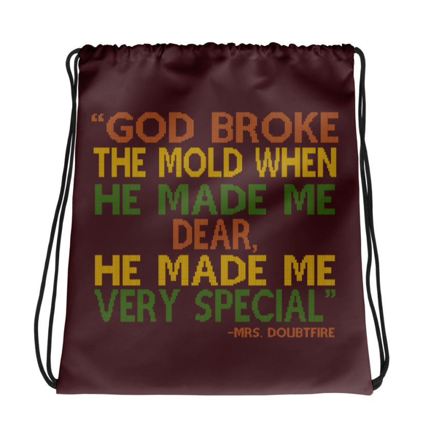God broke the mold when he made me dear, he made me very special. -Mrs. Doubtfire Drawstring bag